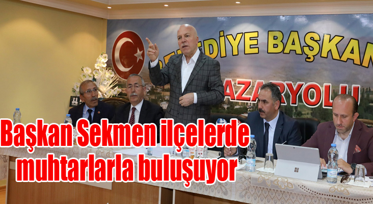 Başkan Sekmen ilçelerde muhtarlarla buluşuyor