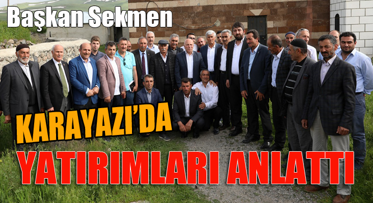 Başkan Sekmen Karayazı’da Ak yatırımları anlattı