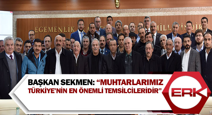 Başkan Sekmen: “Muhtarlarımız Türkiye’nin en önemli temsilcileridir”