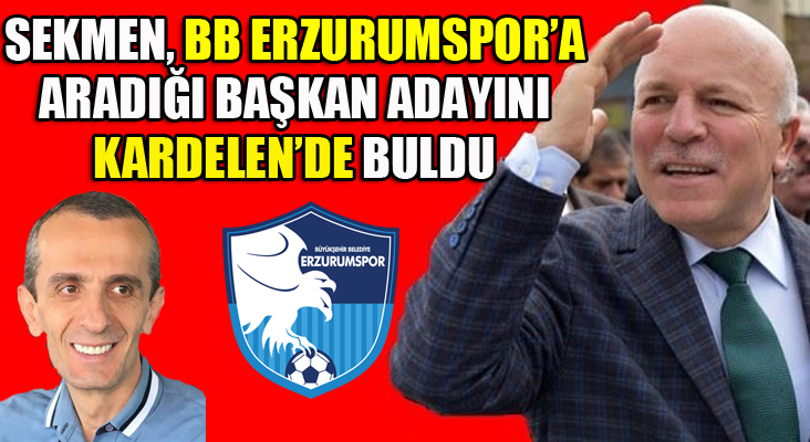 Başkan Sekmen'den, B.B. Erzurumspor'a sürpriz aday!