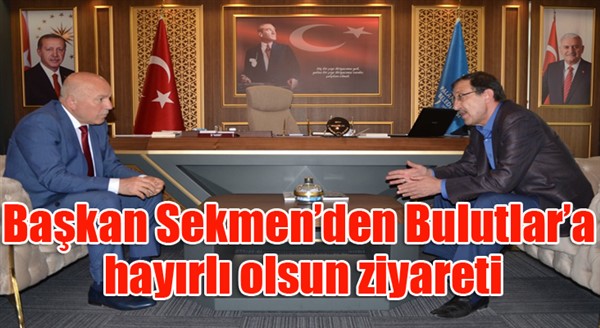 Başkan Sekmen’den Bulutlar’a hayırlı olsun ziyareti