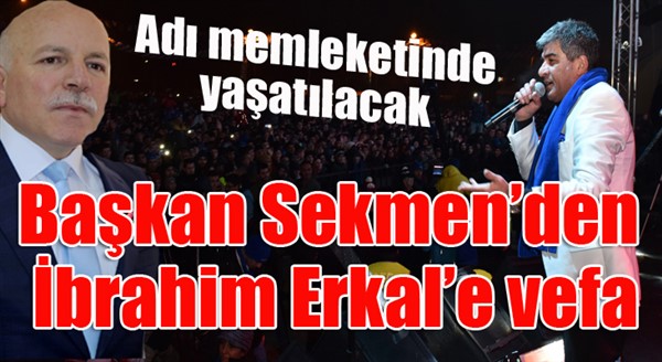 Başkan Sekmen’den İbrahim Erkal’e vefa