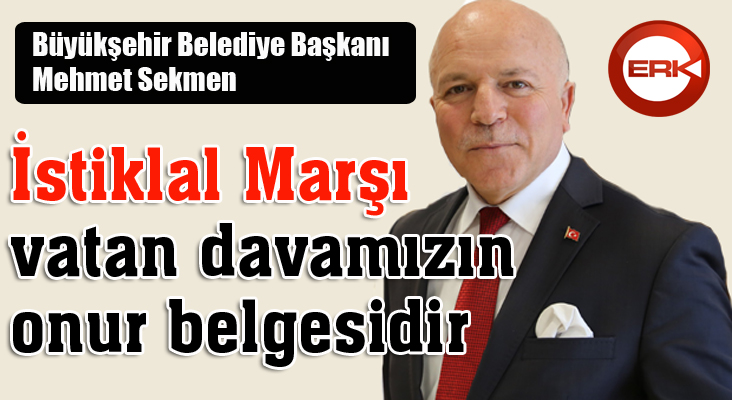 Başkan Sekmen’den İstiklal Marşı’nın Kabulü ve Mehmet Akif Ersoy’u anma günü mesajı
