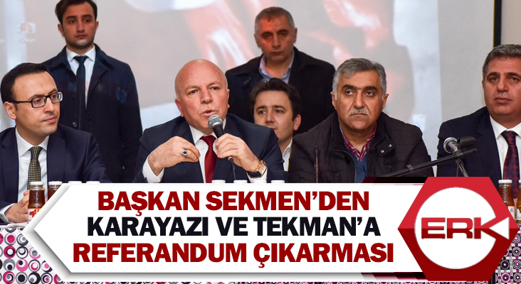 Başkan Sekmen’den Karayazı ve Tekman’a referandum çıkarması