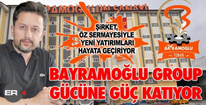 Bayramoğlu Group güçlü finansal yapısıyla yatırımlarını büyütüyor