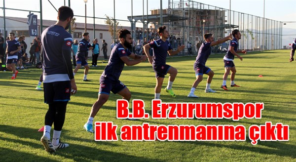 B.B. Erzurumspor ilk antrenmanına çıktı