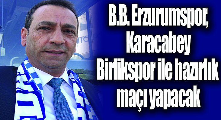 B.B. Erzurumspor,  Karacabey  Birlikspor ile hazırlık  maçı yap