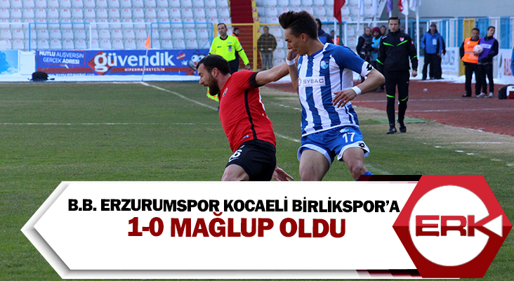 B.B. Erzurumspor, Kocaeli Birlikspor’a 1-0 mağlup oldu. 