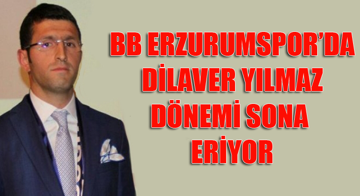 BB Erzurumspor'da Dilaver Yılmaz dönemi sona eriyor...