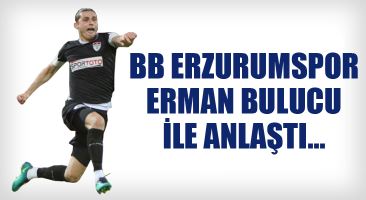 B.B.Erzurumspor, Erman Bulucu ile anlaştı