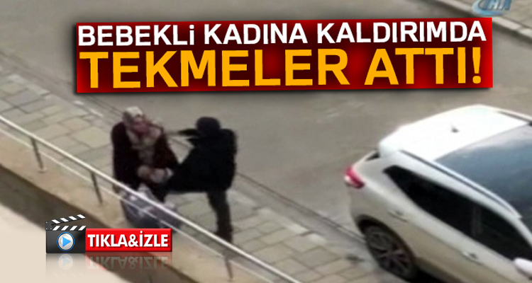 Bebekli kadına kaldırımda tekmeler attı