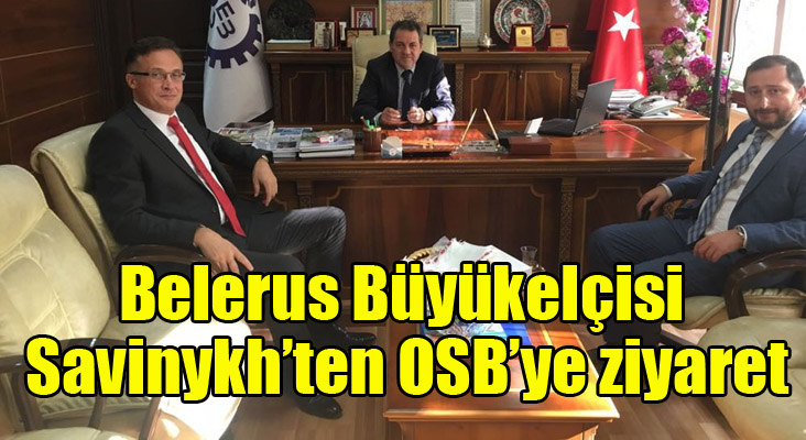 Belerus Büyükelçisi Savinykh’ten OSB’ye ziyaret 