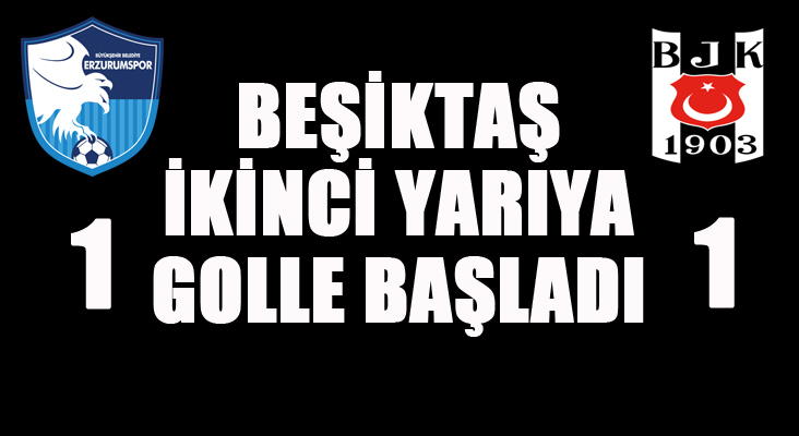 Beşiktaş ikinci yarıya golle başladı