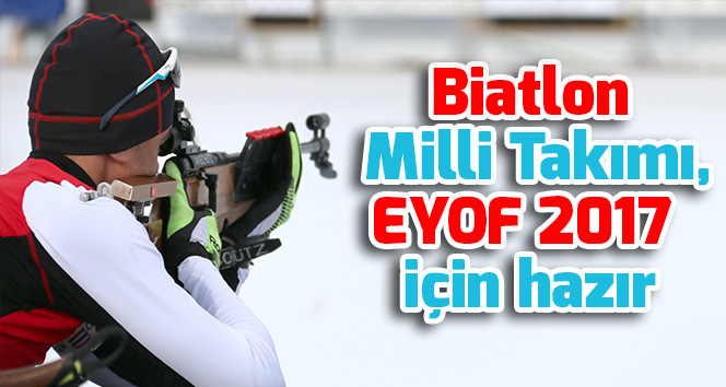 Biatlon Milli Takımı, EYOF 2017 için hazır