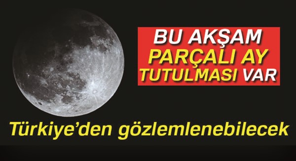 Bu akşam Parçalı Ay Tutulması gerçekleşecek