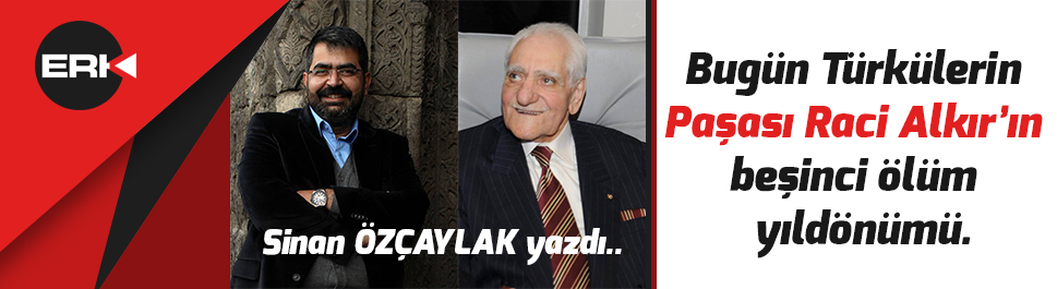 Bugün Türkülerin Paşası Raci Alkır’ın beşinci ölüm  yıldönümü.
