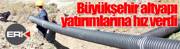 Büyükşehir altyapı yatırımlarına hız verdi