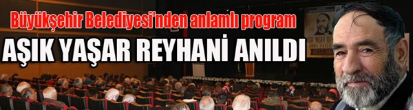 Büyükşehir Aşık Reyhani’yi andı 