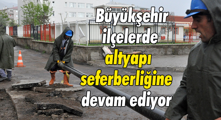 Büyükşehir ilçelerde altyapı seferberliğine devam ediyor