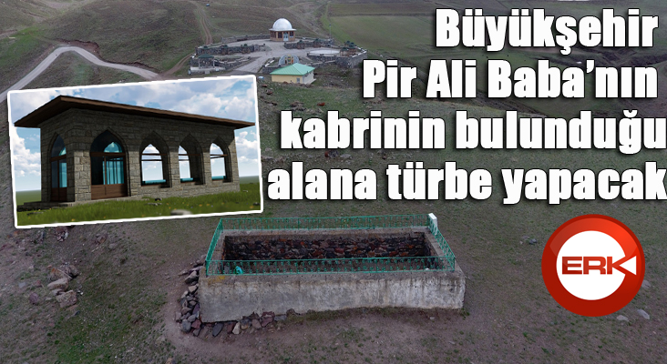 Büyükşehir Pir Ali Baba’nın Kabrinin bulunduğu alana türbe yapacak