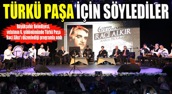 Büyükşehir Türkü Paşa Raci Alkır’ı andı 