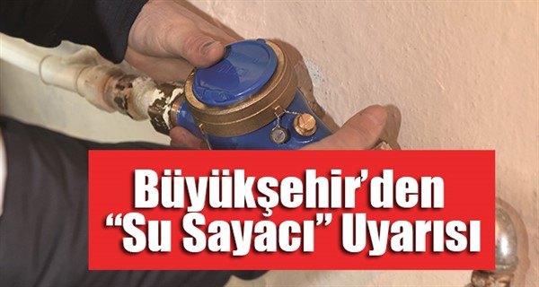 Büyükşehir’den “Su Sayacı” Uyarısı