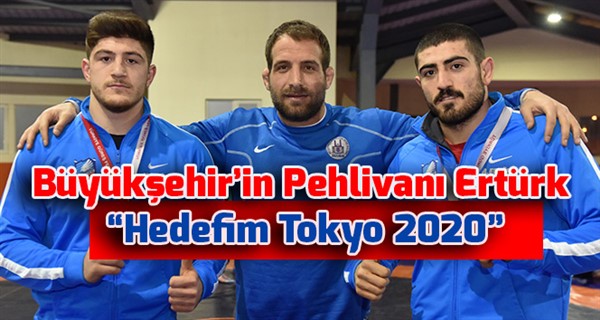 Büyükşehir’in Pehlivanı Ertürk: “Hedefim Tokyo 2020”