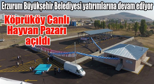 Büyükşehir’in yatırımı Köprüköy Canlı Hayvan Pazarı açıldı