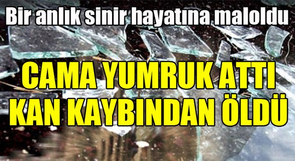 Cama yumruk attı, kan kaybından öldü