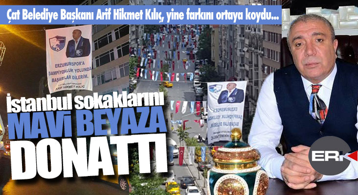Çat Belediye Başkanı Kılıç, İstanbul sokaklarını Mavi Beyazla donattı...