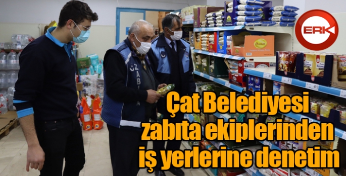 Çat Belediyesi zabıta ekiplerinden iş yerlerine denetim