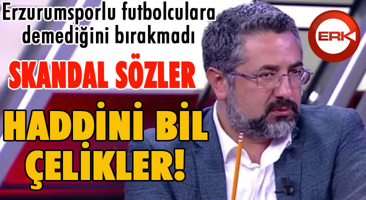 Çelikler'den BB Erzurumsporlu futbolculara skandal sözler...