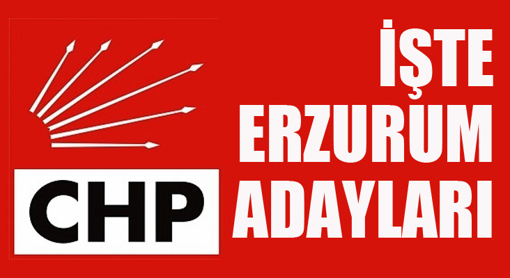 CHP Erzurum Milletvekili adayları açıklandı...