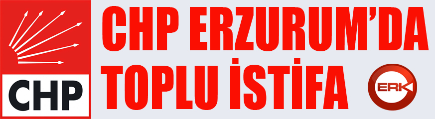 CHP Erzurum’da toplu istifa