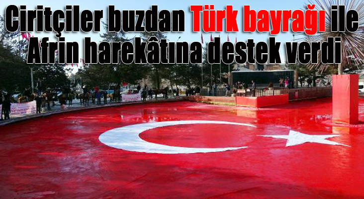 Ciritçiler, buzdan Türk bayrağı ile Afrin harekâtına destek verdi
