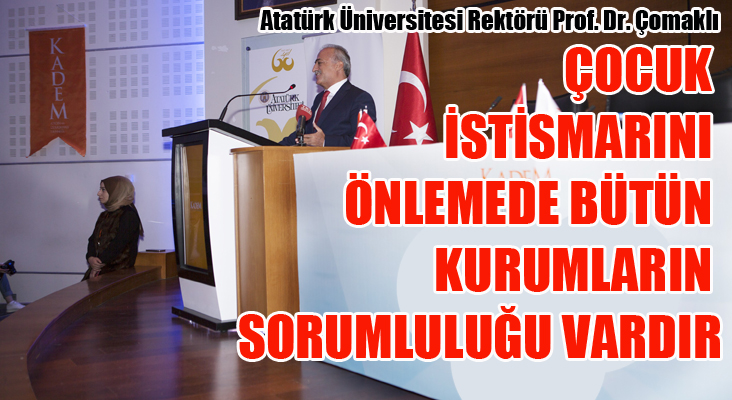Çocuk İstismarının Nedenleri ve Koruyucu Önlemler Çalıştayı’ Atatürk Üniversitesinde düzenlendi 