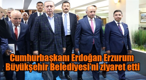 Cumhurbaşkanı Erdoğan Erzurum Büyükşehir Belediyesi’ni ziyaret etti