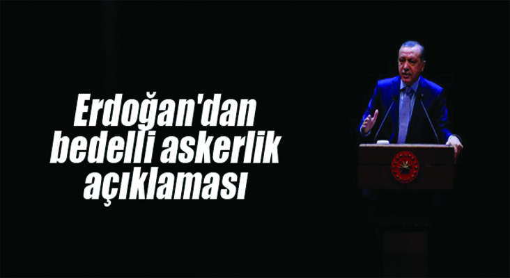 Cumhurbaşkanı Erdoğan: 'Hükümetin gündeminde bedelli askerlik yok'