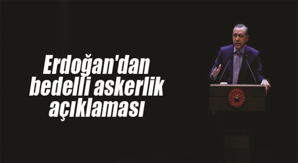 Cumhurbaşkanı Erdoğan: 'Hükümetin gündeminde bedelli askerlik yok'