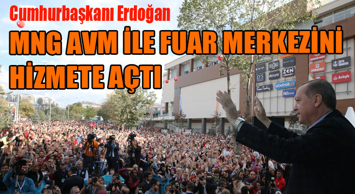 Cumhurbaşkanı Erdoğan, MNG AVM ve Fuar Merkezinin açılışını yaptı...