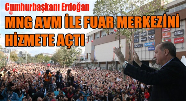 Cumhurbaşkanı Erdoğan, MNG AVM ve Fuar Merkezinin açılışını yaptı...