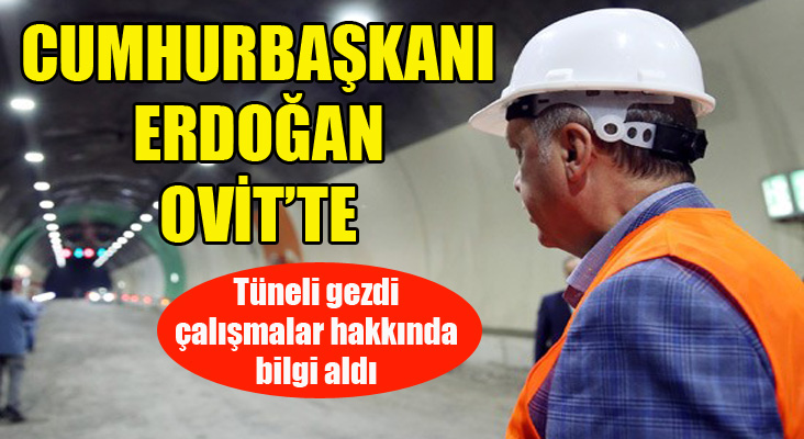 Cumhurbaşkanı Erdoğan Ovit Tüneli'nde incelemelerde bulundu