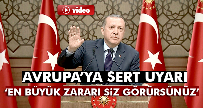 Cumhurbaşkanı Erdoğan'dan Avrupa’ya sert uyarı!