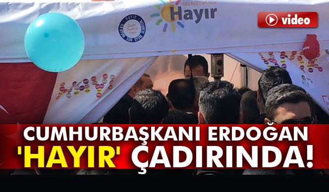 Cumhurbaşkanı Erdoğan’dan 'Hayır' çadırına ziyaret