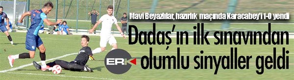 Dadaş'a ilk sınavda geçer not...