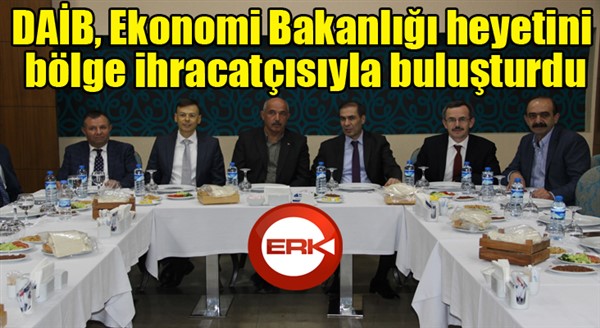 DAİB, Ekonomi Bakanlığı heyetini bölge ihracatçısıyla buluşturdu