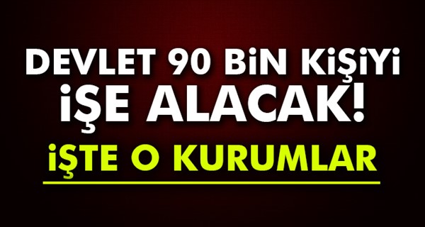 Devlette 90 bin kişi işe başlayacak!