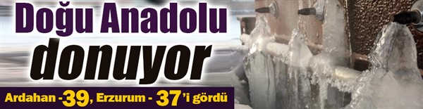 Doğu Anadolu donuyor; Ardahan - 39, Erzurum - 37’i gördü