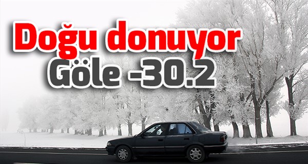 Doğu donuyor; Göle eksi 30.2