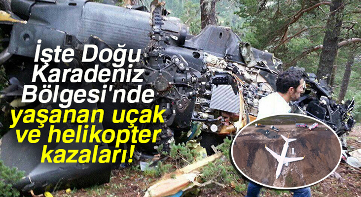 Doğu Karadeniz Bölgesi'nde yaşanan uçak ve helikopter kazaları